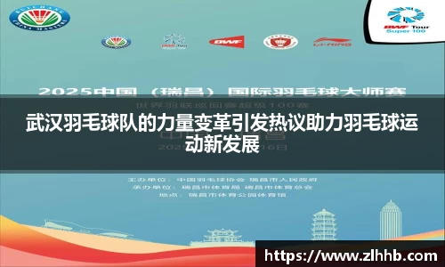 武汉羽毛球队的力量变革引发热议助力羽毛球运动新发展