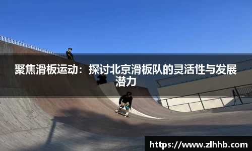 聚焦滑板运动：探讨北京滑板队的灵活性与发展潜力