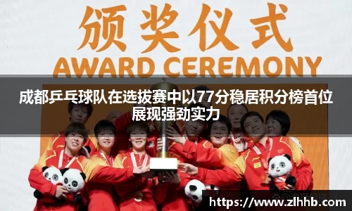 成都乒乓球队在选拔赛中以77分稳居积分榜首位展现强劲实力