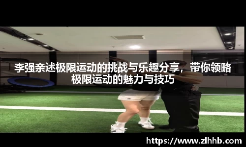 李强亲述极限运动的挑战与乐趣分享，带你领略极限运动的魅力与技巧