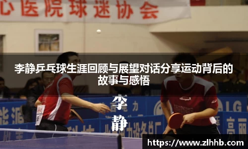 李静乒乓球生涯回顾与展望对话分享运动背后的故事与感悟