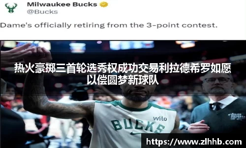 热火豪掷三首轮选秀权成功交易利拉德希罗如愿以偿圆梦新球队