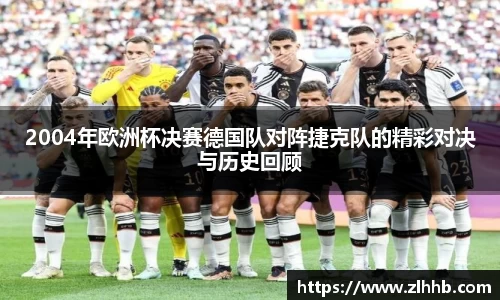 2004年欧洲杯决赛德国队对阵捷克队的精彩对决与历史回顾