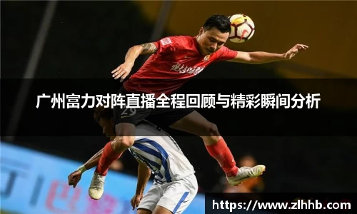 广州富力对阵直播全程回顾与精彩瞬间分析
